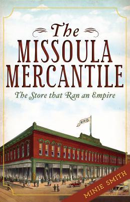 The Missoula Mercantile: The Store that Ran an Empire (Landmarks)