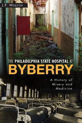The Philadelphia State Hospital at Byberry: A History of Misery and Medicine (Landmarks)