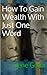 How To Gain Wealth With Just One Word (Paperback Version)