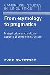 From Etymology to Pragmatics: Metaphorical and Cultural Aspects of Semantic Structure (Cambridge Studies in Linguistics, Series Number 54) From Etymology to Pragmatics: Metaphorical and Cultural Aspects of Semantic Structure (Cambridge Studies in Linguistics, Series Number 54)