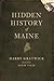 Hidden History of Maine by Harry Gratwick