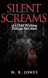 Silent Screams: Of a Child Walking Through Hell Alive: A True Story Silent Screams: Of a Child Walking Through Hell Alive: A True Story