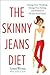 The Skinny Jeans Diet: Change Your Thinking, Change Your Eating, and Finally Fit Into Your Pants!