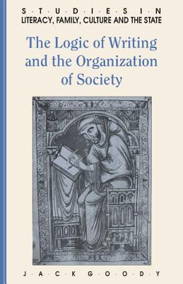 The Logic of Writing and the Organization of Society (Studies in Literacy, the Family, Culture and the State)