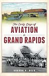 The Early Days of Aviation in Grand Rapids (American Chronicles)