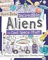 How to Draw Incredible Aliens and Cool Space Stuff How to Draw Incredible Aliens and Cool Space Stuff