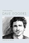 Understanding Dave Eggers (Understanding Contemporary American Literature) Understanding Dave Eggers (Understanding Contemporary American Literature)