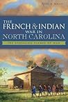 The French & Indian War in North Carolina: The Spreading Flames of War (Military)