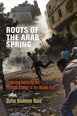 Roots of the Arab Spring: Contested Authority and Political Change in the Middle East (Kindle Edition)