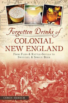 Forgotten Drinks of Colonial New England: From Flips & Rattle-Skulls to Switchel & Spruce Beer (American Palate)