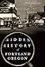 Hidden History of Portland,...