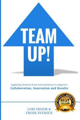 Team Up!: Applying lessons from neuroscience to improve Collaboration, Innovation and Results (Paperback)