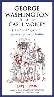 George Washington Is Cash Money: A No-Bullshit Guide to the United Myths of America (Paperback)