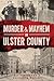 Murder and Mayhem in Ulster County by A.J. Schenkman