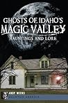 Ghosts of Idaho's Magic Valley: Hauntings and Lore Ghosts of Idaho's Magic Valley: Hauntings and Lore