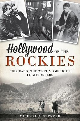 Hollywood of the Rockies:: Colorado, the West and America's Film Pioneers