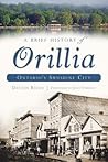 Brief History of Orillia, A: Ontario's Sunshine City Brief History of Orillia, A: Ontario's Sunshine City