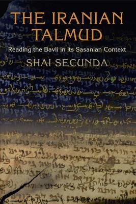 The Iranian Talmud: Reading the Bavli in Its Sasanian Context (Kindle Edition)