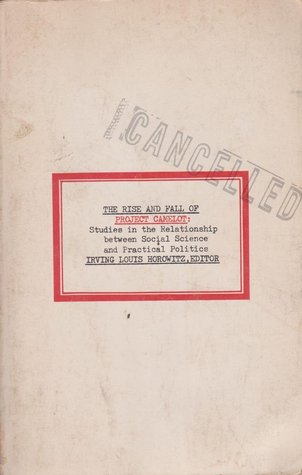The Rise and Fall of Project Camelot : Studies in the Relationship between Social Science and Practical Politics