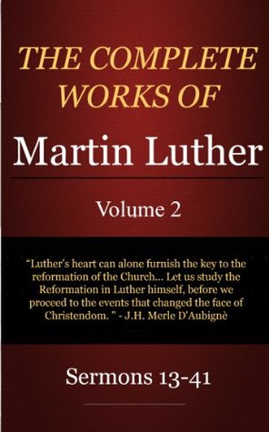 The Complete Works of Martin Luther: Volume 2, Sermons 13-41