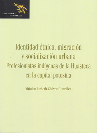 Identidad étnica, migración y socialización urbana. Profesionistas indígenas de la Huasteca en la capital potosina (Paperback)