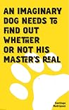 An Imaginary Dog Needs to Find Out Whether Or Not His Master's Real An Imaginary Dog Needs to Find Out Whether Or Not His Master's Real