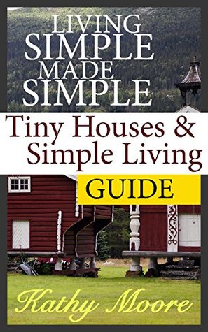 Living Simple Made Simple : Ideas on How to Stay Organized, De-Clutter, and Make The Most Out of Your Small Living Space: Tiny House Living, Tiny House ... Tiny House Floor Plans: Living Simple (Kindle Edition)