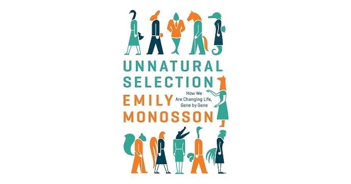 Unnatural Selection How We Are Changing Life, Gene by Gene by Emily