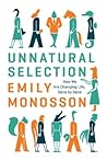 Unnatural Selection: How We Are Changing Life, Gene by Gene Unnatural Selection: How We Are Changing Life, Gene by Gene
