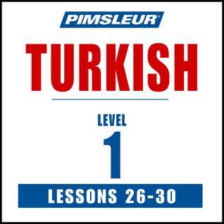 Pimsleur Turkish Level 1 Lessons 26-30: Learn to Speak and Understand Turkish with Pimsleur Language Programs
