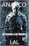 ANARCO: He matado a un hombre (Spanish Edition)
