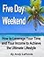 Five Day Weekend – How to Leverage Your Time and Your Income to Achieve the Ultimate Lifestyle