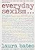 Everyday Sexism by Laura Bates