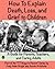 How To Explain Death, Loss, and Grief to Children: A Guide for Parents, Teachers, and Caring Adults (77 Ways to Parent Series)