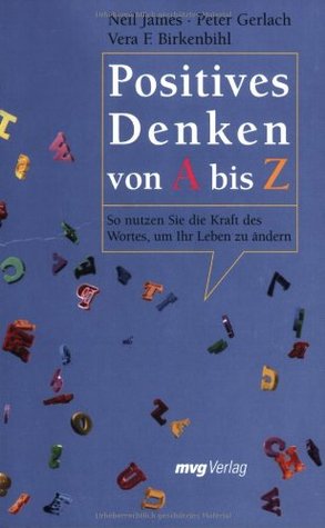 Positives Denken Von A Bis Zso Nutzen Sie Die Kraft Des Wortes, Um Ihr Leben Zu Ändern
