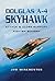 Douglas A-4 Skyhawk: Attack & Close-Support Fighter Bomber (Pen and Sword Large Format Aviation Books)