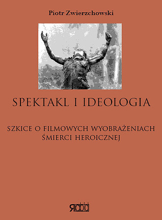Spektakl i ideologia. Filmowe wyobrażenia śmierci heroicznej