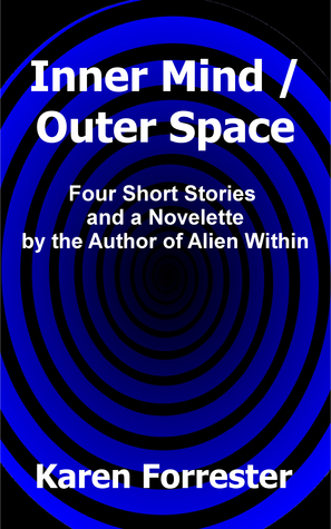 Inner Mind/Outer Space: Four Short Stories and a Novelette by the Author of Alien Within