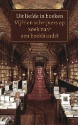 Uit liefde in boeken: Vijftien schrijvers op zoek naar een boekhandel