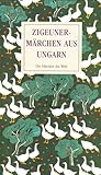 Zigeunermärchen aus Ungarn: Die Volkserzählungen des Lajos Ami