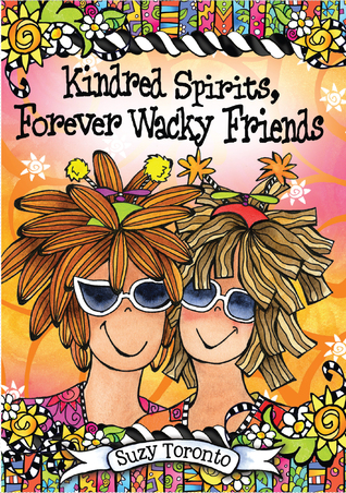 Kindred Spirits, Forever Wacky Friends by Suzy Toronto, A Sweet and Funny Gift Book About Women's Friendships for Christmas, Birthday, or Just to Say 