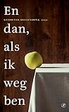 En dan, als ik weg ben