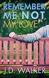 Remember Me Not, My Love by J.D. Walker