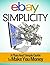 Ebay Simplicity: A Plain and Simply Guide to Make You Money
