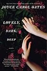 Lovely, Dark, Deep by Joyce Carol Oates