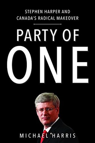 Party of One: Stephen Harper And Canada's Radical Makeover (Kindle Edition)