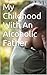 My Childhood With An Alcoho...