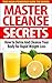 Master Cleanse Secrets: How To Detox And Cleanse Your Body For Rapid Weight Loss (fruit diet, healthy detox, detox diet drink, detox diet foods, best detox diet, detox diet cleanse, cleansing foods)