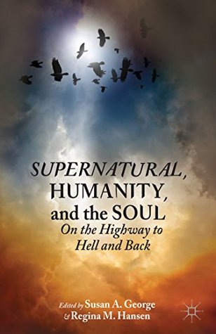 Supernatural, Humanity, and the Soul: On the Highway to Hell and Back (Kindle Edition)