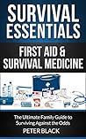 Survival Essentials: First Aid & Survival Medicine: The Ultimate Family Guide to Surviving Against the Odds Survival Essentials: First Aid & Survival Medicine: The Ultimate Family Guide to Surviving Against the Odds